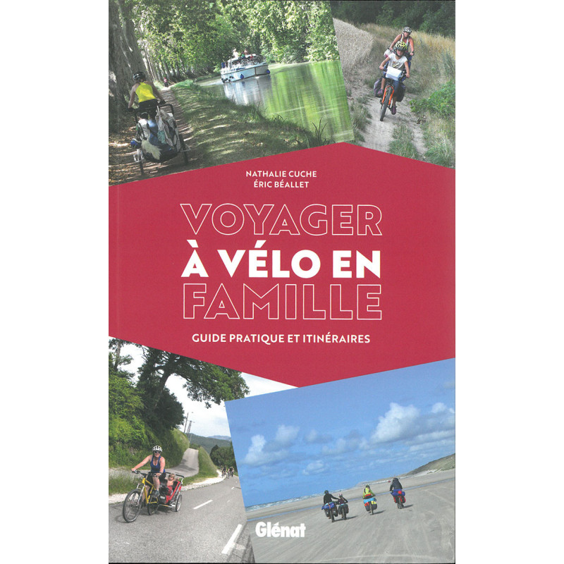 Guide VOYAGER A VELO EN FAMILLE GUIDE PRATIQUE ET ITINERAIRES