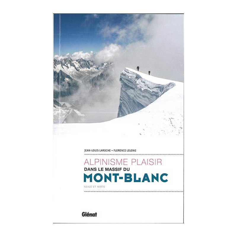Guide randonnée ALPINISME PLAISIR DANS LE MASSIF DU MONT-BLANC Guide randonnée ALPINISME PLAISIR DANS LE MASSIF DU MONT-BLANC