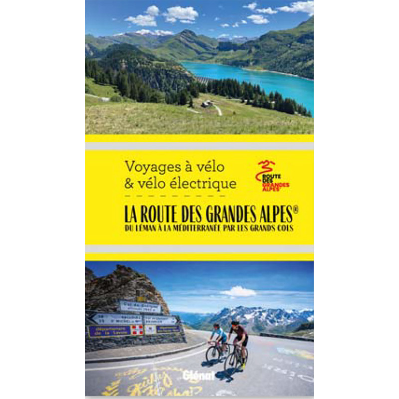 Guide LA ROUTE DES GRANDES ALPES A VELO ET VELO ELECTRIQUE Guide LA ROUTE DES GRANDES ALPES A VELO ET VELO ELECTRIQUE